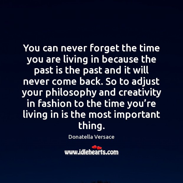 You can never forget the time you are living in because the Past Quotes Image
