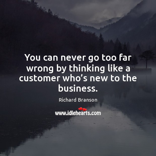 You can never go too far wrong by thinking like a customer who’s new to the business. Image