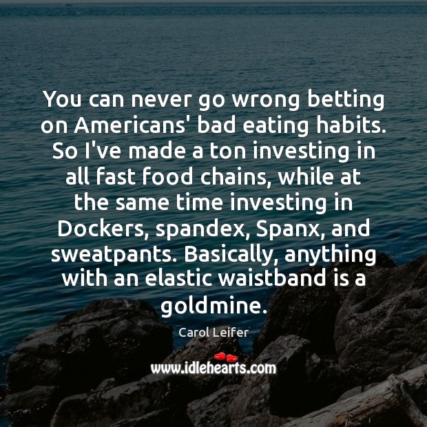 You can never go wrong betting on Americans’ bad eating habits. So Carol Leifer Picture Quote