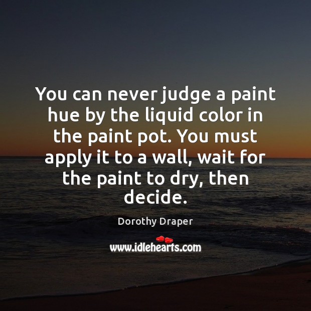 You can never judge a paint hue by the liquid color in Dorothy Draper Picture Quote