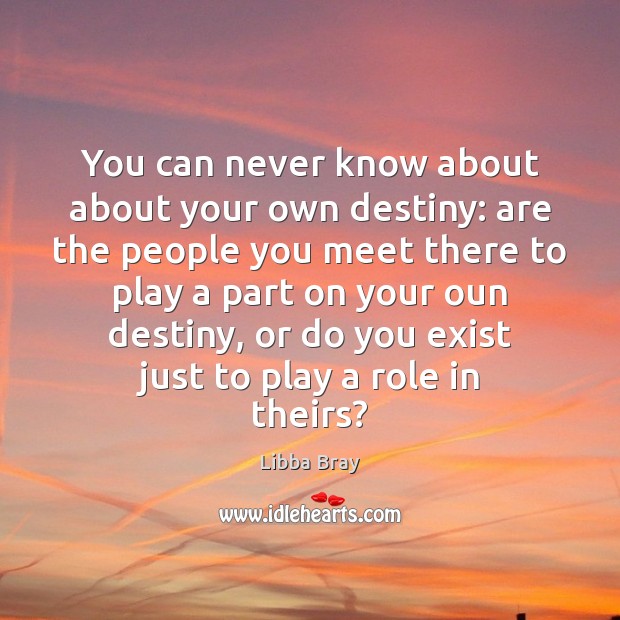 You can never know about about your own destiny: are the people Libba Bray Picture Quote