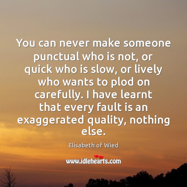 You can never make someone punctual who is not, or quick who Elisabeth of Wied Picture Quote