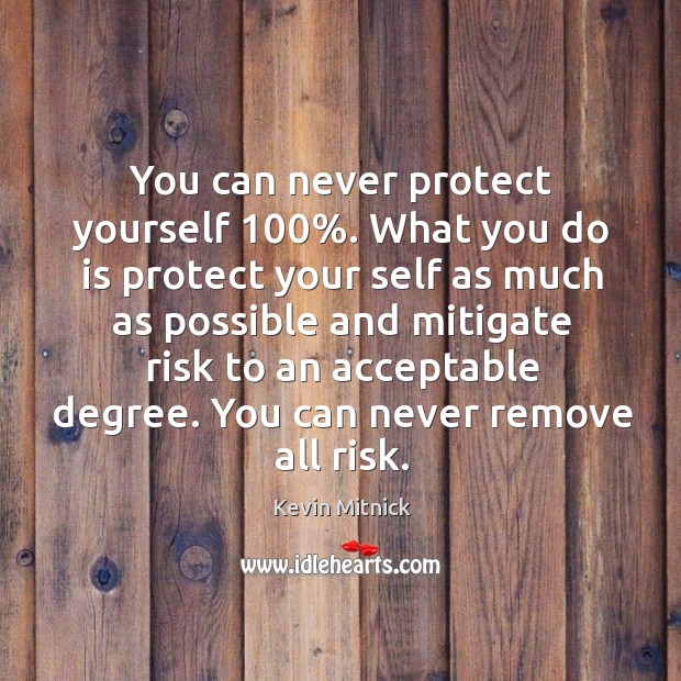 You can never protect yourself 100%. What you do is protect your self Image