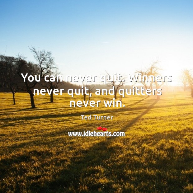 You can never quit. Winners never quit, and quitters never win. Image