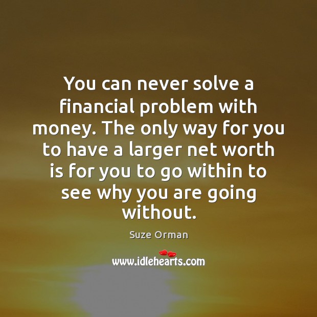 You can never solve a financial problem with money. The only way Suze Orman Picture Quote