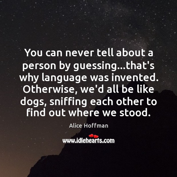 You can never tell about a person by guessing…that’s why language Alice Hoffman Picture Quote