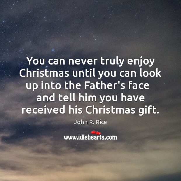 You can never truly enjoy Christmas until you can look up into John R. Rice Picture Quote