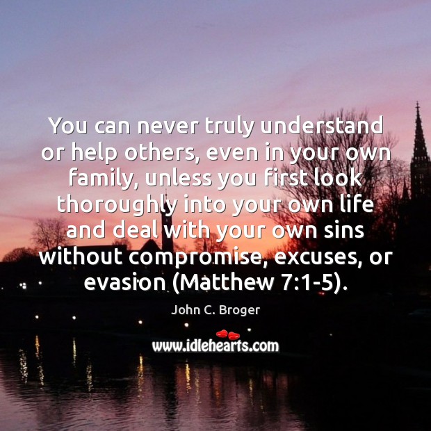 You can never truly understand or help others, even in your own John C. Broger Picture Quote