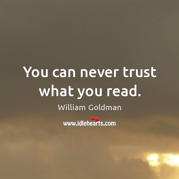 You can never trust what you read. William Goldman Picture Quote