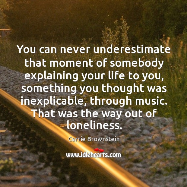 You can never underestimate that moment of somebody explaining your life to Underestimate Quotes Image