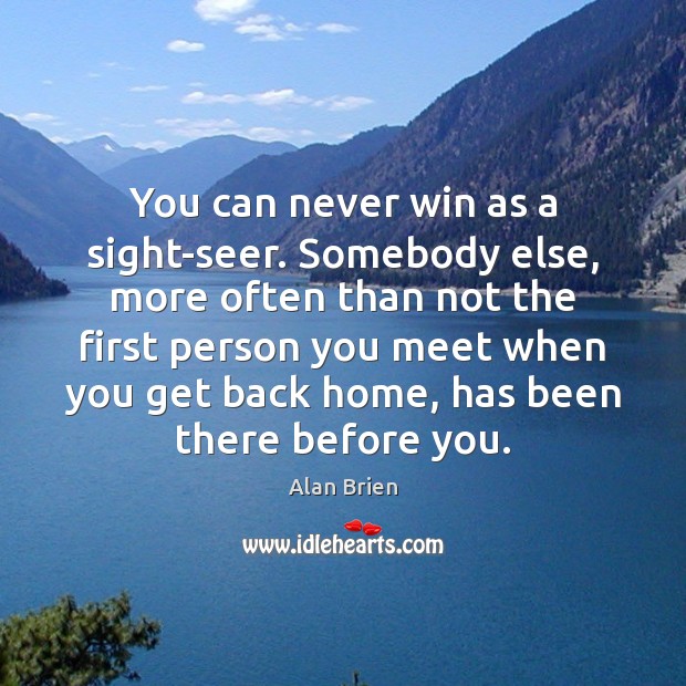 You can never win as a sight-seer. Somebody else, more often than Alan Brien Picture Quote