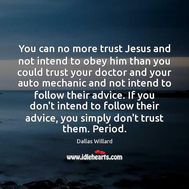 You can no more trust Jesus and not intend to obey him Dallas Willard Picture Quote