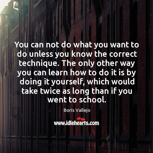 You can not do what you want to do unless you know the correct technique. Boris Vallejo Picture Quote