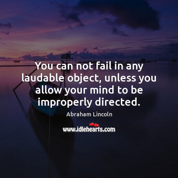 You can not fail in any laudable object, unless you allow your Image