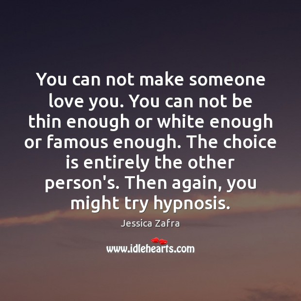 You can not make someone love you. You can not be thin Jessica Zafra Picture Quote