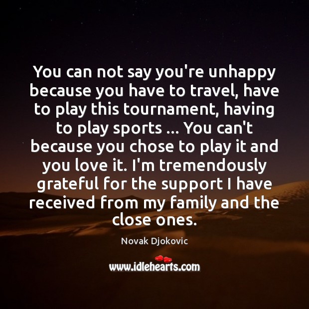You can not say you’re unhappy because you have to travel, have Novak Djokovic Picture Quote