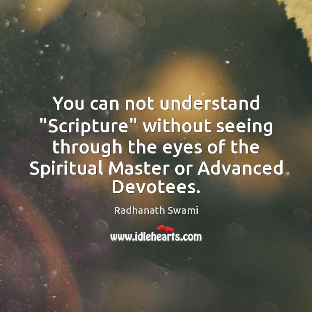 You can not understand “Scripture” without seeing through the eyes of the Radhanath Swami Picture Quote