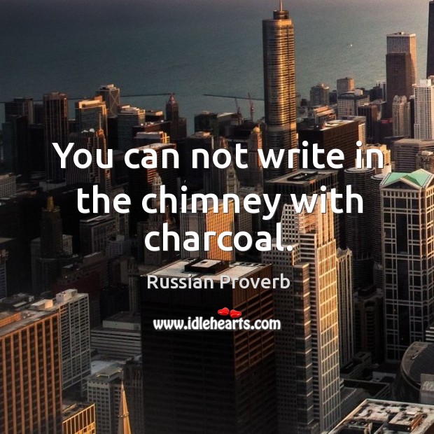 You can not write in the chimney with charcoal. Russian Proverbs Image