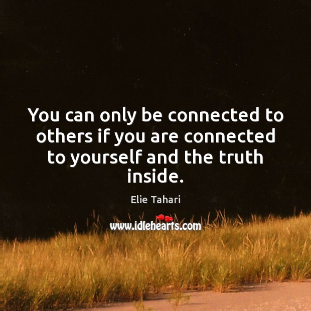 You can only be connected to others if you are connected to yourself and the truth inside. Elie Tahari Picture Quote