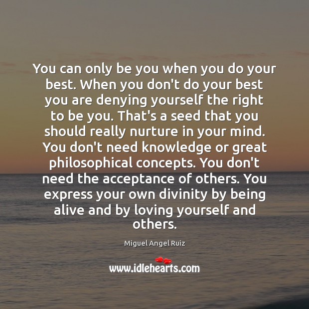 You can only be you when you do your best. When you Miguel Angel Ruiz Picture Quote