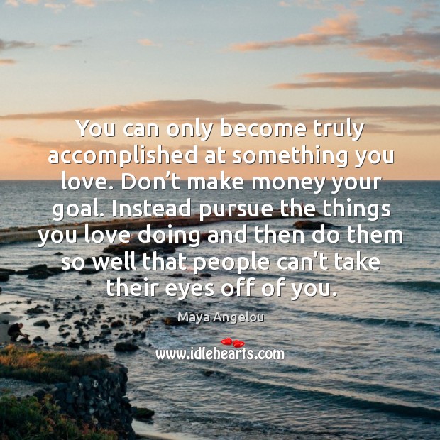 You can only become truly accomplished at something you love. Don’t Image