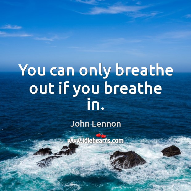 You can only breathe out if you breathe in. Image