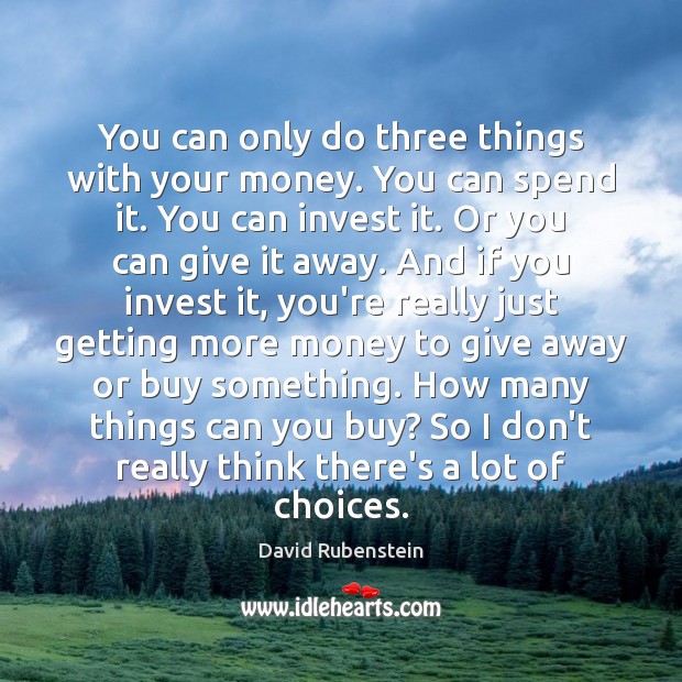 You can only do three things with your money. You can spend David Rubenstein Picture Quote