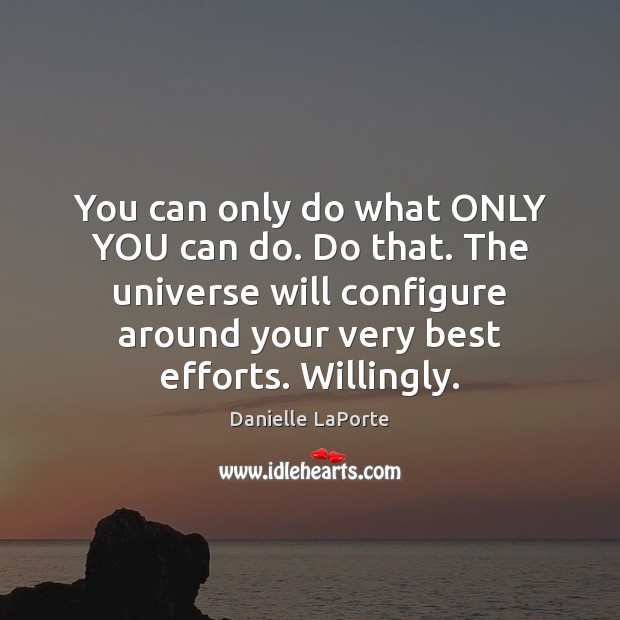 You can only do what ONLY YOU can do. Do that. The Danielle LaPorte Picture Quote
