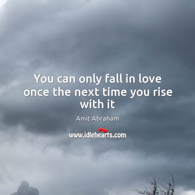 You can only fall in love once the next time you rise with it Image
