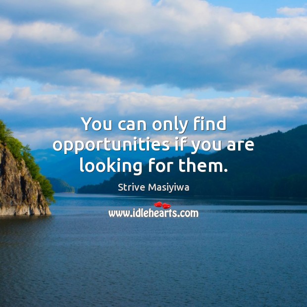 You can only find opportunities if you are looking for them. Strive Masiyiwa Picture Quote
