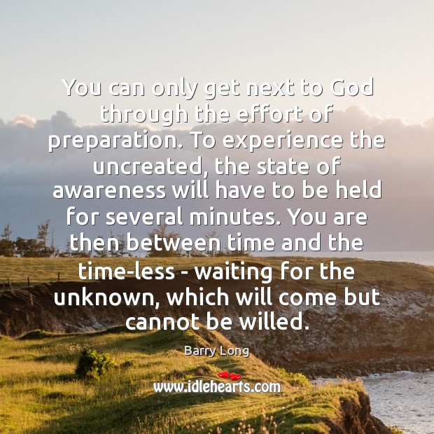 You can only get next to God through the effort of preparation. Barry Long Picture Quote