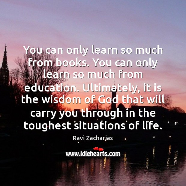 You can only learn so much from books. You can only learn Ravi Zacharias Picture Quote