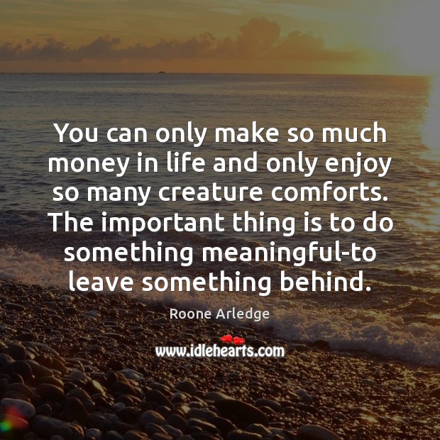 You can only make so much money in life and only enjoy Image