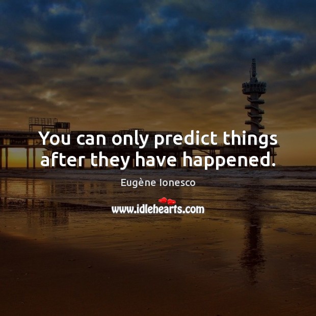 You can only predict things after they have happened. Eugène Ionesco Picture Quote