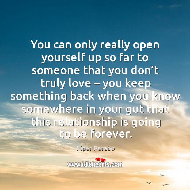 You can only really open yourself up so far to someone that you don’t truly love Piper Perabo Picture Quote