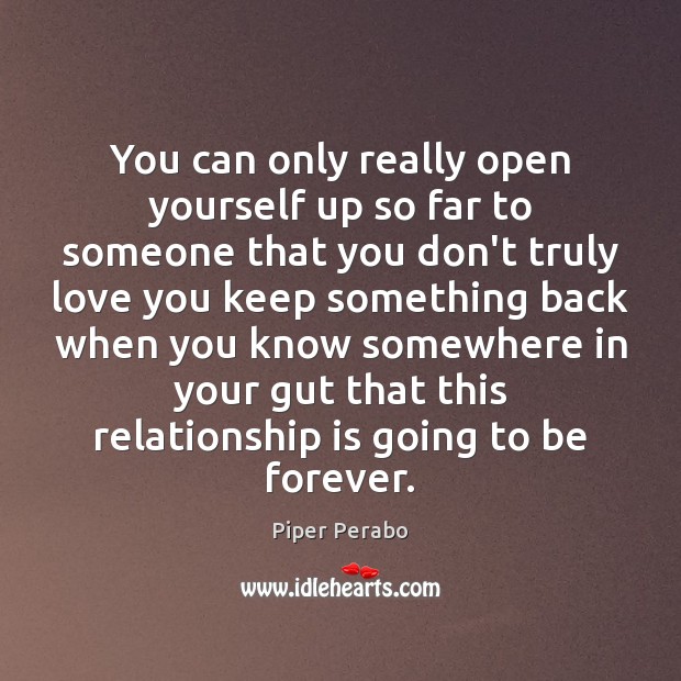 You can only really open yourself up so far to someone that Piper Perabo Picture Quote