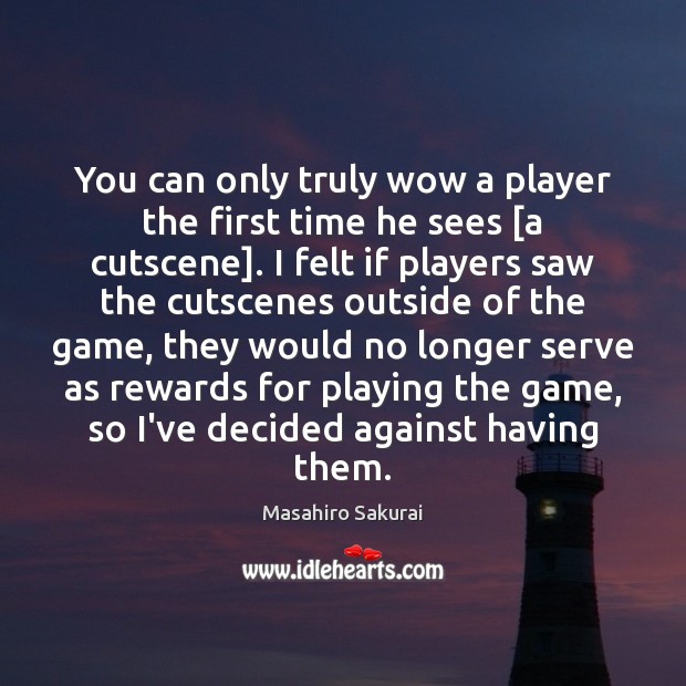 You can only truly wow a player the first time he sees [ Masahiro Sakurai Picture Quote