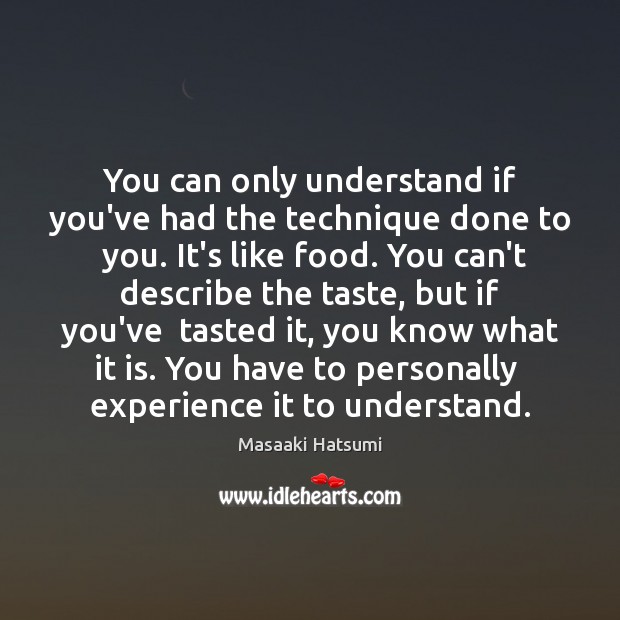 You can only understand if you’ve had the technique done to  you. Masaaki Hatsumi Picture Quote