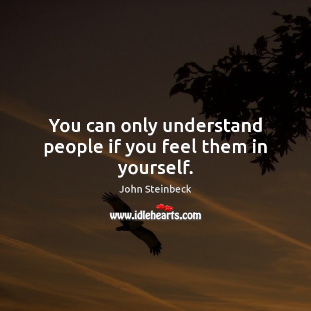You can only understand people if you feel them in yourself. Image
