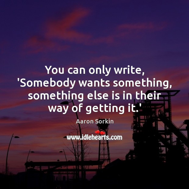 You can only write, ‘Somebody wants something, something else is in their Image