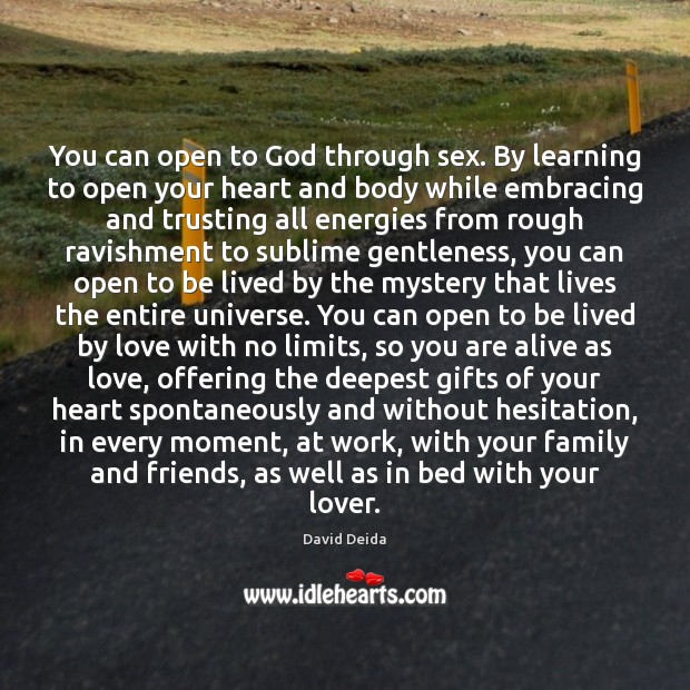 You can open to God through sex. By learning to open your David Deida Picture Quote