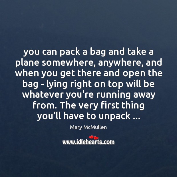 You can pack a bag and take a plane somewhere, anywhere, and Image