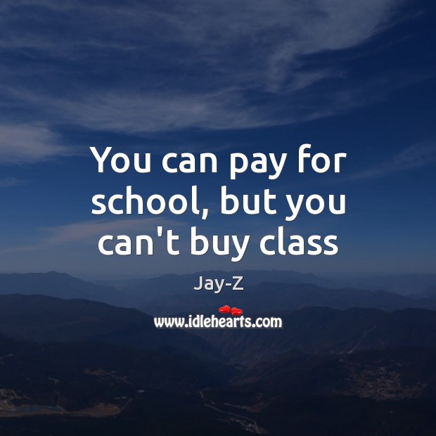 You can pay for school, but you can’t buy class Jay-Z Picture Quote