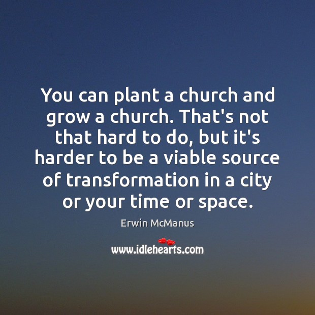You can plant a church and grow a church. That’s not that Erwin McManus Picture Quote