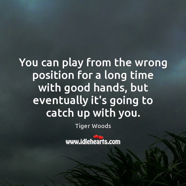 You can play from the wrong position for a long time with With You Quotes Image