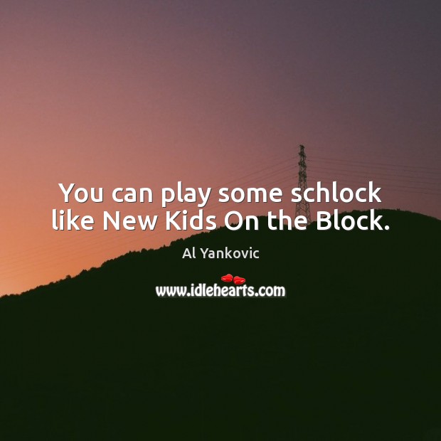 You can play some schlock like New Kids On the Block. Image