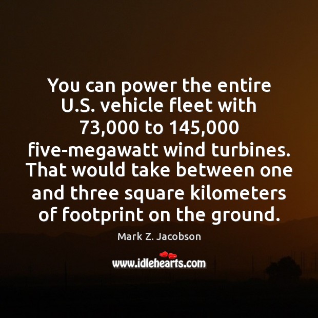 You can power the entire U.S. vehicle fleet with 73,000 to 145,000 five-megawatt Image