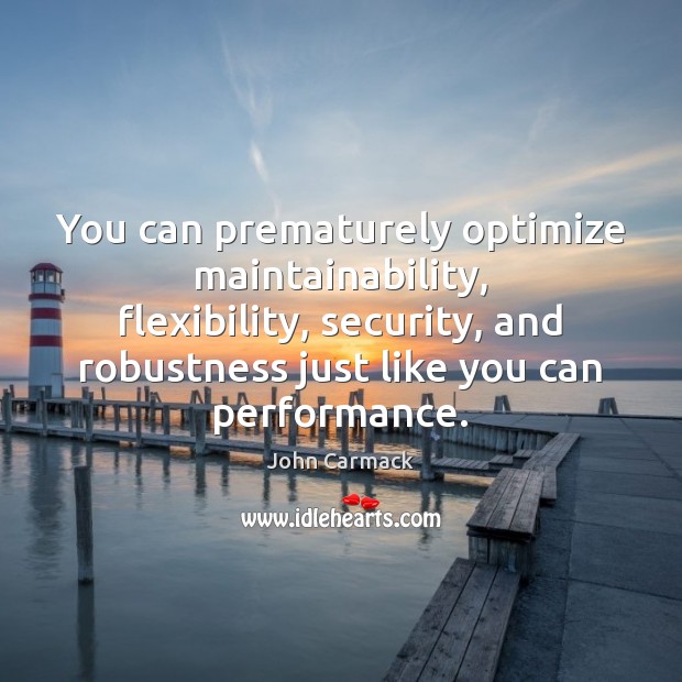 You can prematurely optimize maintainability, flexibility, security, and robustness just like you John Carmack Picture Quote