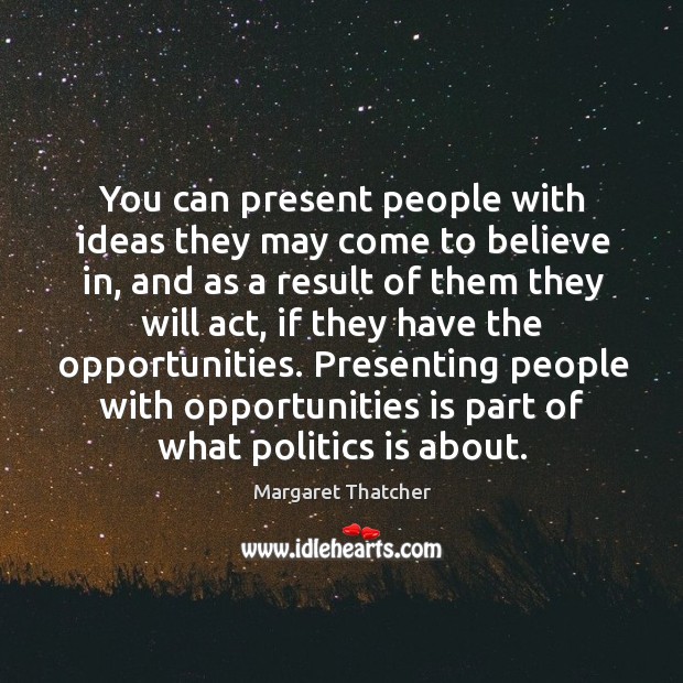 You can present people with ideas they may come to believe in, Image