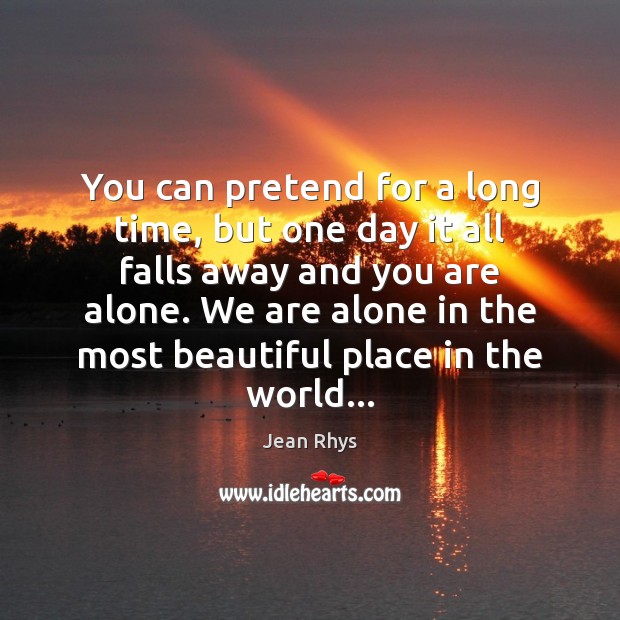 You can pretend for a long time, but one day it all Jean Rhys Picture Quote